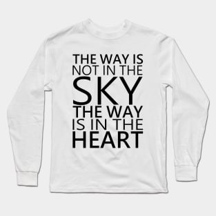 The way is not in the sky, the way is in the heart Long Sleeve T-Shirt